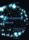 Decolonizing Nature - Contemporary Art and the Politics of Ecology - Demos Thomas J.