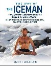 The Way of The Iceman : How The Wim Hof Method Creates Radiant, Longterm Healtha - Hof Wim