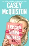 I Kissed Shara Wheeler - McQuiston Casey