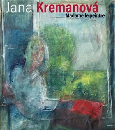 Jana Kremanov - Madame le peintre - Jana Kremanov,Eda Kriseov,Ji Tich,Ivan Dubsk