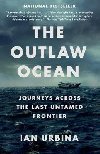 The Outlaw Ocean : Journeys Across the Last Untamed Frontier - Urbina Ian