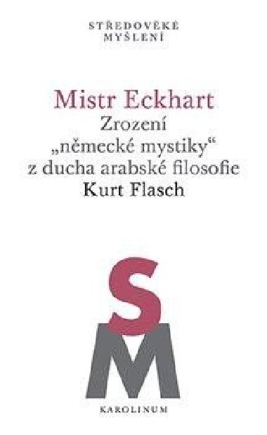 Mistr Eckhart. Zrození "německé mystiky" z ducha arabské filosofie - Kurt Flasch