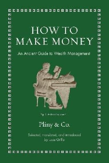How to Make Money: An Ancient Guide to Wealth Management - Grillo Luca
