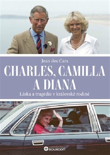 Charles, Camilla a Diana - Lska a tragdie v krlovsk rodin - Jean des Cars