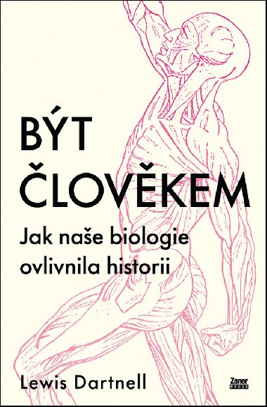 Být člověkem - Jak naše biologie ovlivnila historii - Lewis Dartnell