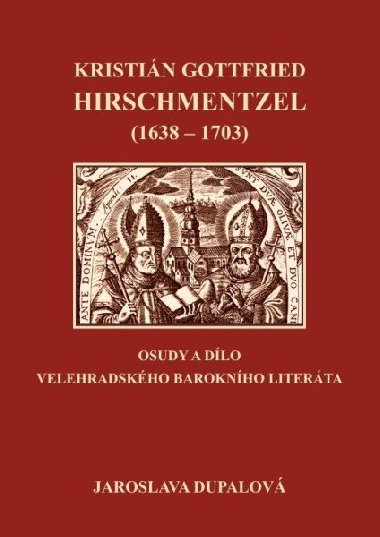 Kristin Gottfried Hirschmentzel (1638-1703) osudy a dlo velehradskho baroknho literta - Dupalov Jaroslava