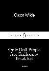 Only Dull People Are Brilliant at Breakfast - Wilde Oscar