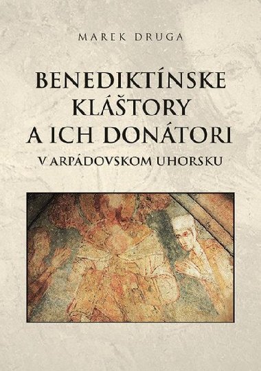 Benediktínske kláštory a ich donátori (slovensky) - Druga Marek