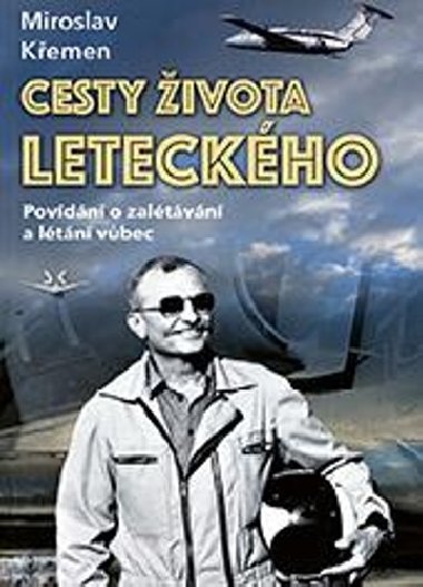 Cesty života leteckého - Povídání o zalétávání a létání vůbec - Miroslav Křemen