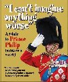 I cant imagine anything worse : A salute to Prince Philip (in his own words) - Orange Hippo!, Orange Hippo!