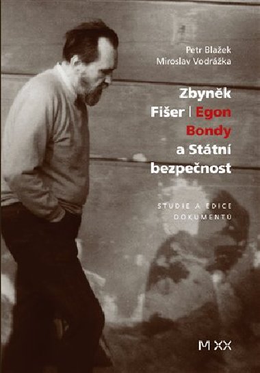 Zbyněk Fišer: Egon Bondy a Státní bezpečnost - Petr Blažek, Miroslav Vodrážka