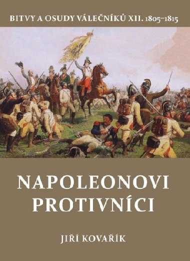 Napoleonovi protivnci - Bitvy a osudy vlenk XII. 1805-1815 - Ji Kovak