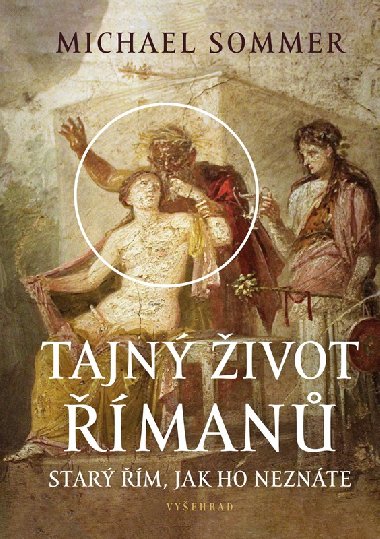 Tajný život Římanů: Starý Řím, jak ho neznáte - Michael Sommer