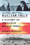 Nuclear Folly : A History of the Cuban Missile Crisis - Plokhy Serhii