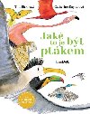 Jaké to je být ptákem - Tim Birkhead; Catherine Rayner