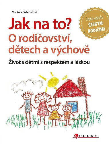 Jak na to? O rodiovstv, dtech a vchov - Markta Skldalov 