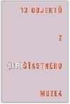 13 objekt z (ne)astnho muzea - Tereza Arndt,Bohumil Melichar,enk Pcha