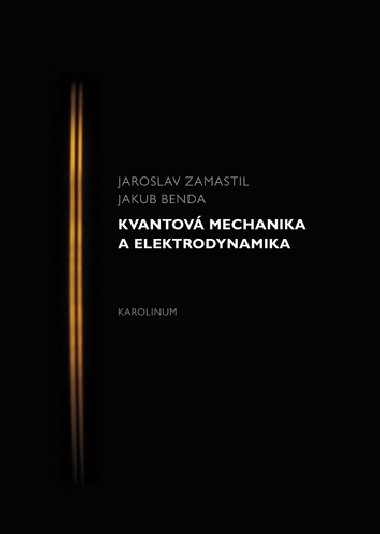 Kvantov mechanika a elektrodynamika - Jaroslav Zamastil , Jaroslav Zamastil Jakub Benda 