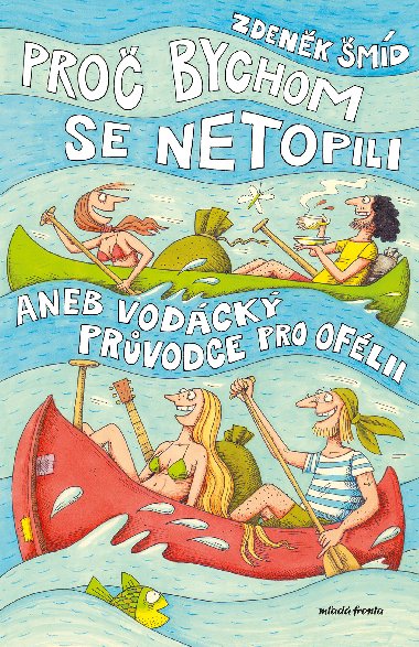 Proč bychom se netopili aneb Vodácký průvodce pro Ofélii - Zdeněk Šmíd 