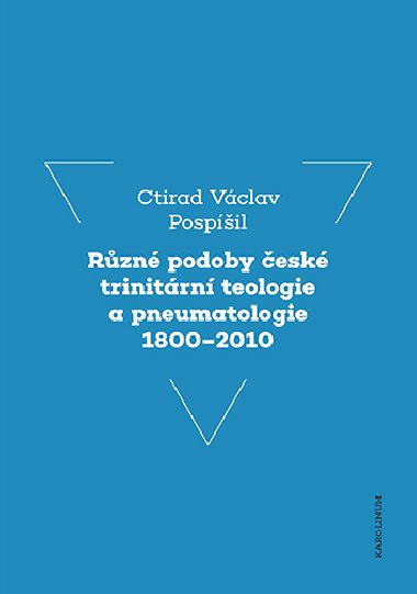Rzn podoby esk trinitrn teologie a pneumatologie 1800-2010 - Ctirad V. Pospil 