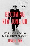 Becoming Kim Jong Un: A Former CIA Officer´s Insights into North Korea´s Enigmatic Young Dictator - Pak Jung H.