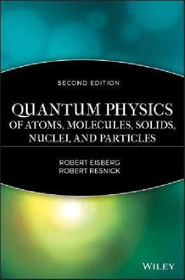 Quantum Physics of Atoms, Solids, Molecules, Nuclei and Particles 2e - Eisberg R
