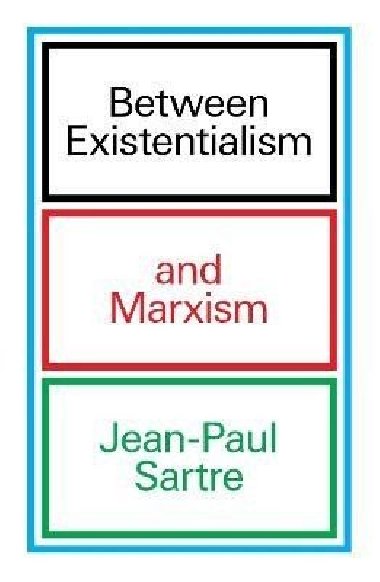 Between Existentialism and Marxism - Sartre Jean-Paul
