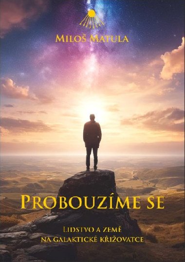 Probouzíme se - Lidstvo a Země na galaktické křižovatce - Matula Miloš
