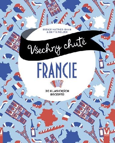 Vechny chut Francie - Svenja Mattner-Shahi; Britta Welzer