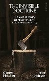 The Invisible Doctrine: The Secret History of Neoliberalism (& How It Came to Control Your Life) - Monbiot George