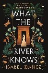 What the River Knows: the addictive and endlessly romantic historical fantasy - Ibanez Isabel