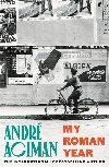 My Roman Year: From the multi-million copy bestselling author of Call Me By Your Name - Aciman Andre