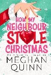 How My Neighbour Stole Christmas: A incredibly steamy, hilarious, forced proximity, small town festive romantic comedy - Quinn Meghan