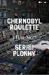 Chernobyl Roulette: A War Story - Plokhy Serhii