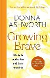 Growing Brave: Words to soothe fear and let in more life - Ashworth Donna
