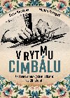 V rytmu cimbálu - Příběhy ze života česko-slovensko-maďarských romských muzikantů ve 20. století - Dana Račková, Emil Michael Taragoš