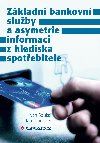 Zkladn bankovn sluby a asymetrie informac z hlediska spotebitele - Ivan Soukal , Ivan Soukal Jan Draessler 
