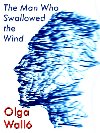 The Man Who Swallowed the Wind - Olga Wall 