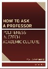 How to ask a professor: Politeness in Czech academic culture - Pavla Chejnov 