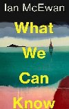 What We Can Know - McEwan Ian