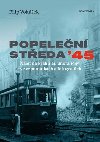 Popelen steda 45 - Nlet na Prahu 14. nora 1945 ve vzpomnkch a fotografich - Filip Vojtek