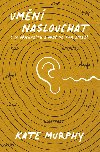 Umn naslouchat: O co pichzte a pro na tom zle - Kate Murphy 