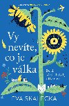 Vy nevíte, co je válka - Eva Skalecka 