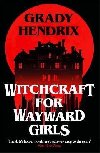 Witchcraft for Wayward Girls - Hendrix Grady