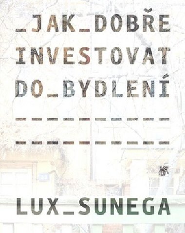 Jak dobe investovat do bydlen - Martin Lux; Petr Sunega