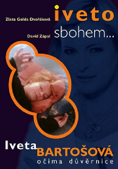 Iveto, sbohem... iveta bartoov oima dvrnice - David Zpal; Zlata Golda Dvokov