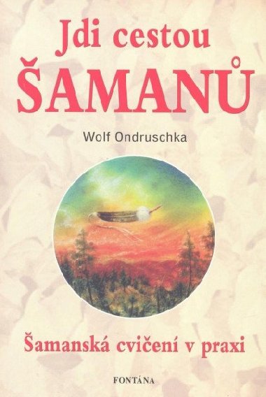 Jdi cestou šamanů - Šamanská cvičení v praxi - Wolf Ondruschka