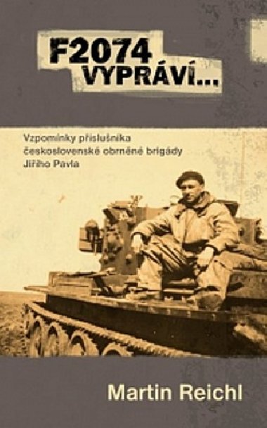 F 2074 vypráví… Vzpomínky příslušníka československé obrněné brigády Jiřího Pavla - Martin Reichl