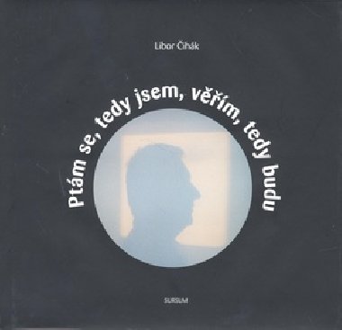 Ptm se, tedy jsem, vm, tedy budu - Libor ihk
