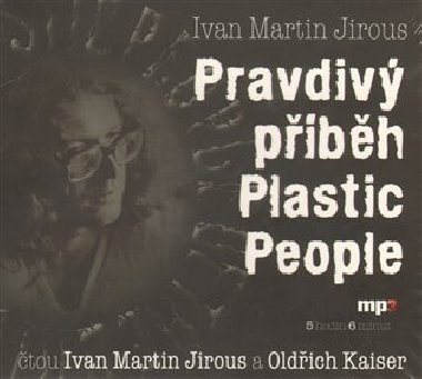 Pravdivý příběh plastic people - Ivan Martin Jirous; Ivan Martin Jirous; Oldřich Kaiser